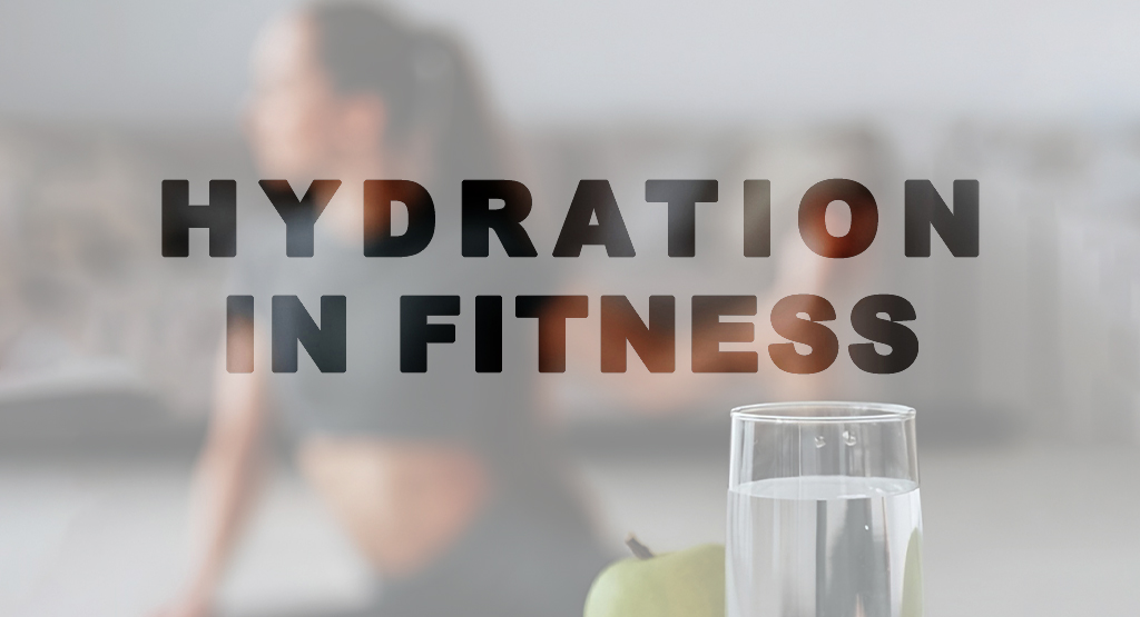 The Role of Hydration in Fitness and Overall Well-being